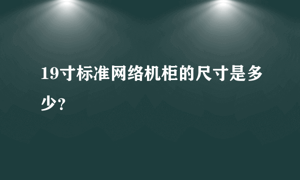 19寸标准网络机柜的尺寸是多少？