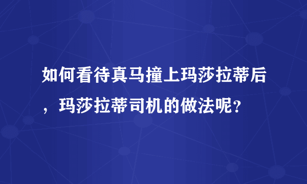 如何看待真马撞上玛莎拉蒂后，玛莎拉蒂司机的做法呢？