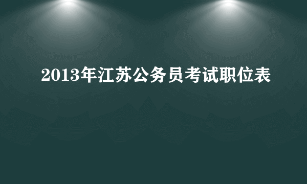 2013年江苏公务员考试职位表