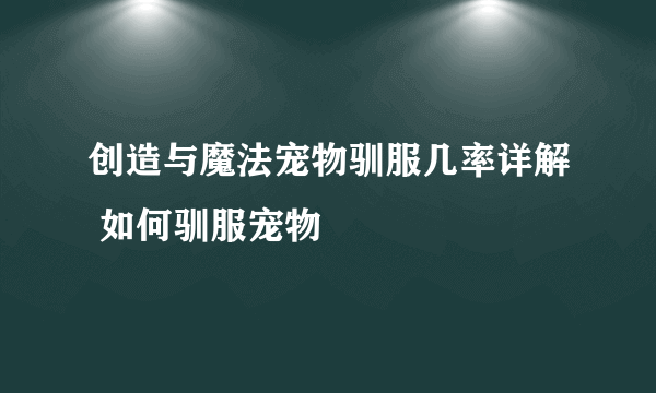 创造与魔法宠物驯服几率详解 如何驯服宠物