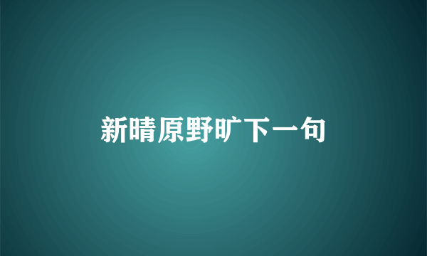 新晴原野旷下一句