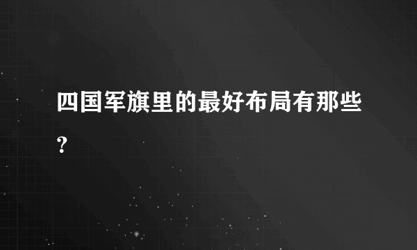 四国军旗里的最好布局有那些？