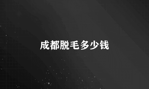 成都脱毛多少钱
