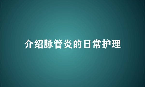 介绍脉管炎的日常护理