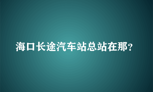 海口长途汽车站总站在那？