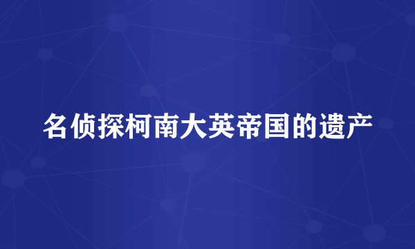 名侦探柯南大英帝国的遗产