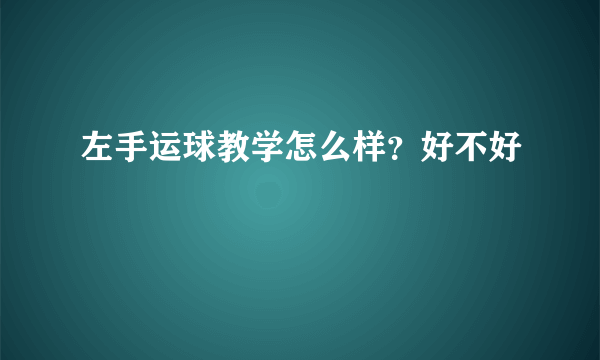 左手运球教学怎么样？好不好