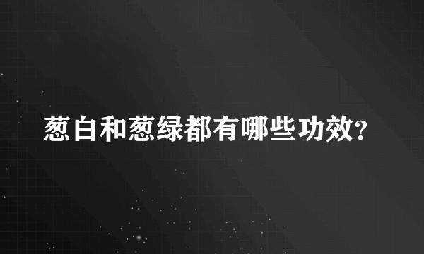 葱白和葱绿都有哪些功效？