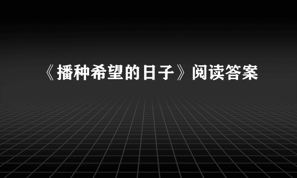 《播种希望的日子》阅读答案