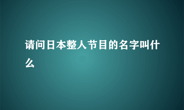 请问日本整人节目的名字叫什么