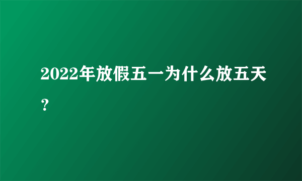 2022年放假五一为什么放五天？
