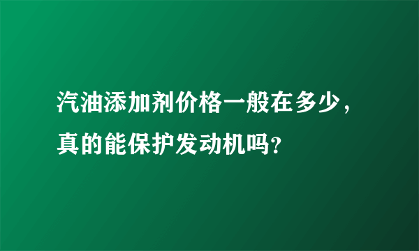 汽油添加剂价格一般在多少，真的能保护发动机吗？