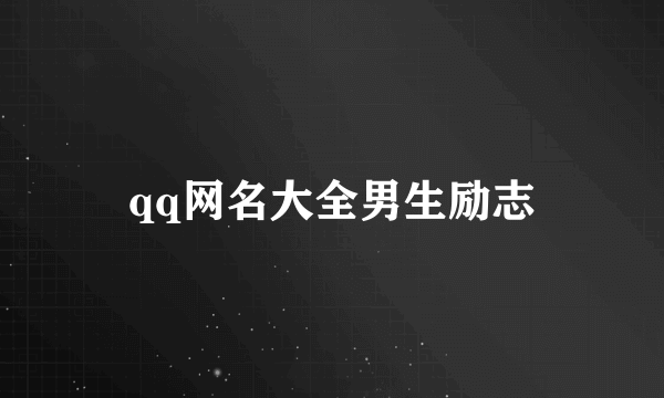 qq网名大全男生励志