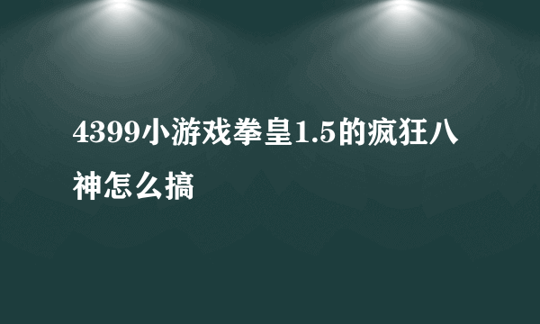 4399小游戏拳皇1.5的疯狂八神怎么搞