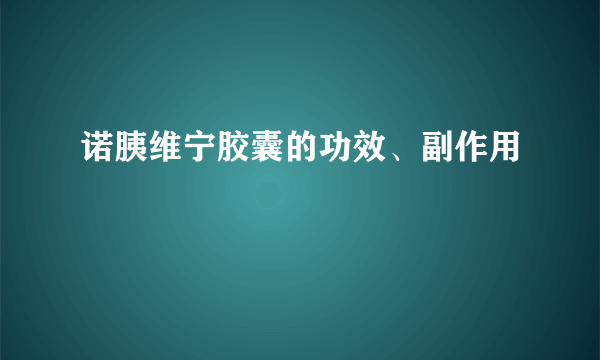 诺胰维宁胶囊的功效、副作用
