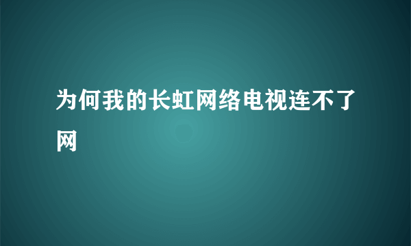 为何我的长虹网络电视连不了网