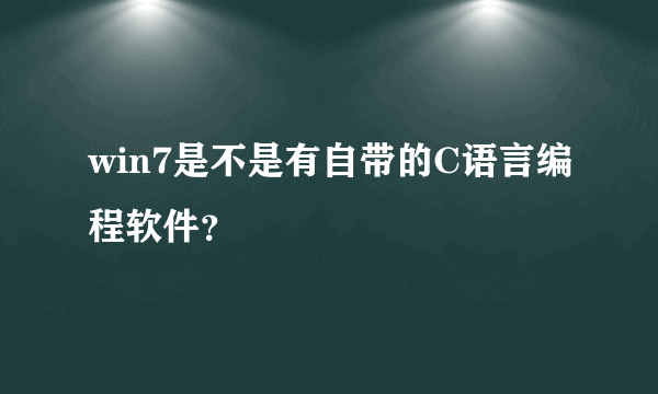 win7是不是有自带的C语言编程软件？