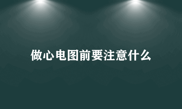 做心电图前要注意什么