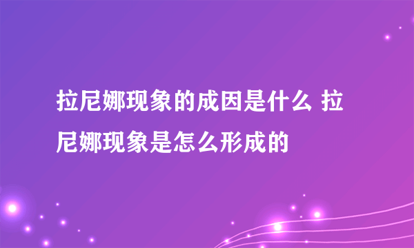 拉尼娜现象的成因是什么 拉尼娜现象是怎么形成的