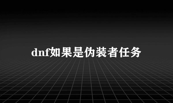 dnf如果是伪装者任务