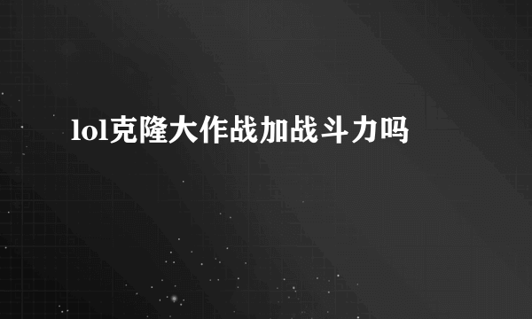 lol克隆大作战加战斗力吗