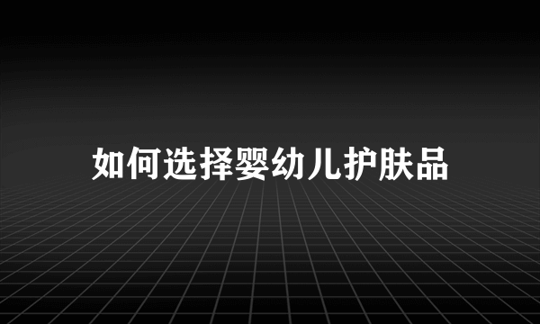 如何选择婴幼儿护肤品