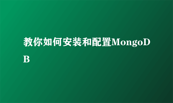 教你如何安装和配置MongoDB