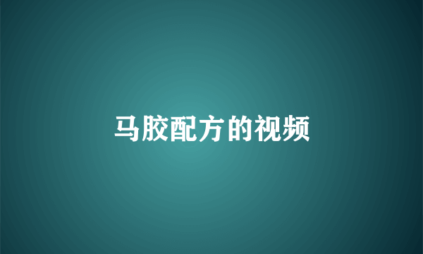 马胶配方的视频