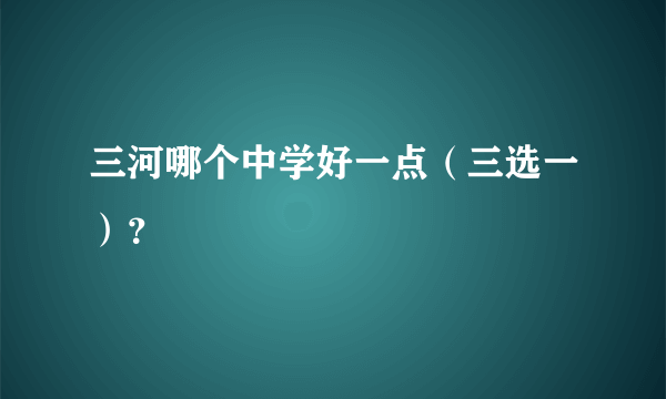 三河哪个中学好一点（三选一）？