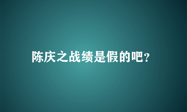 陈庆之战绩是假的吧？