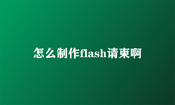 怎么制作flash请柬啊