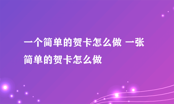 一个简单的贺卡怎么做 一张简单的贺卡怎么做