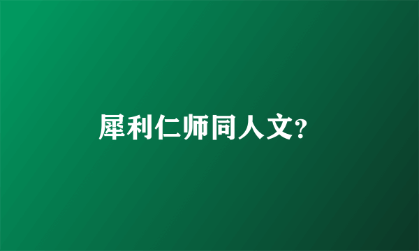 犀利仁师同人文？