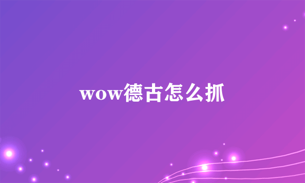 wow德古怎么抓