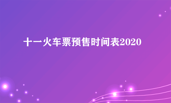 十一火车票预售时间表2020