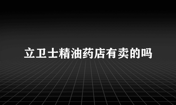 立卫士精油药店有卖的吗