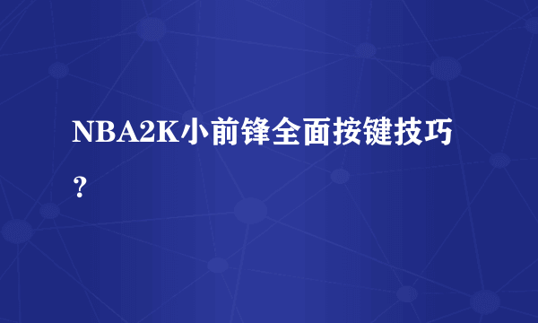 NBA2K小前锋全面按键技巧？