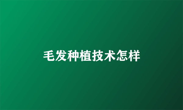 毛发种植技术怎样