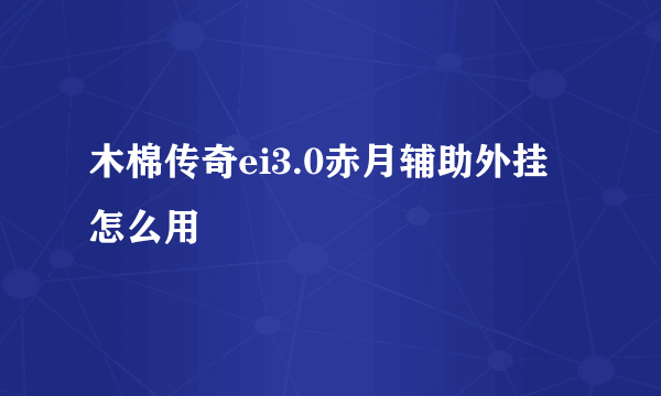 木棉传奇ei3.0赤月辅助外挂怎么用