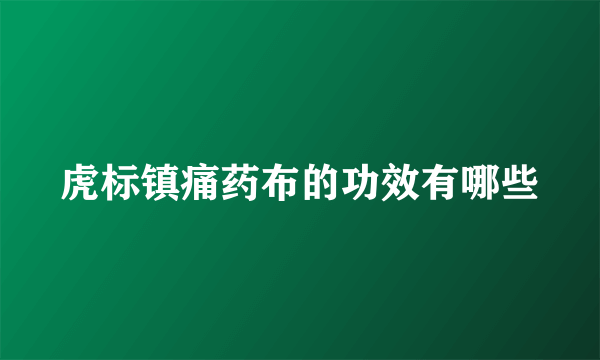 虎标镇痛药布的功效有哪些