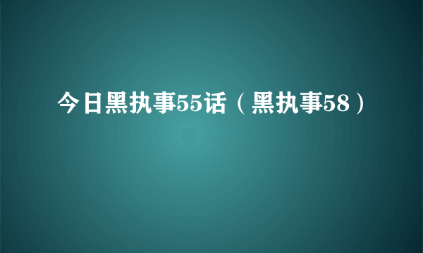 今日黑执事55话（黑执事58）
