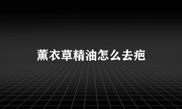 薰衣草精油怎么去疤