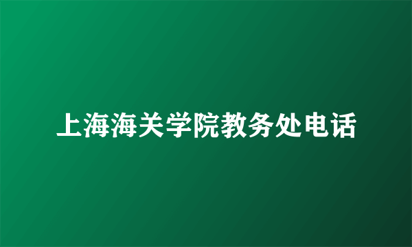 上海海关学院教务处电话