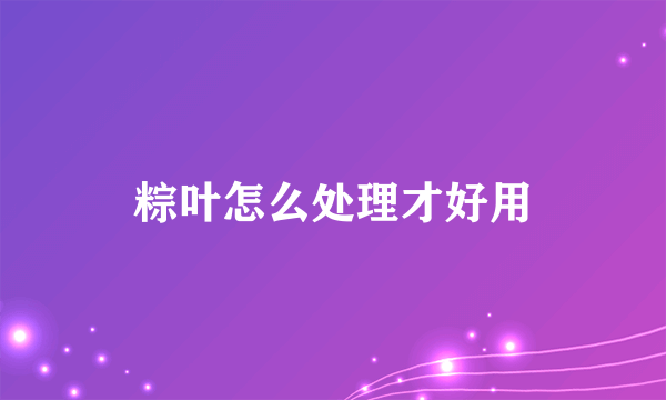 粽叶怎么处理才好用