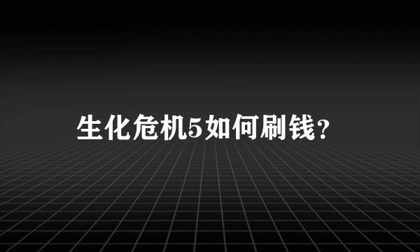 生化危机5如何刷钱？