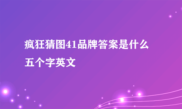 疯狂猜图41品牌答案是什么 五个字英文
