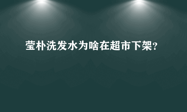 莹朴洗发水为啥在超市下架？