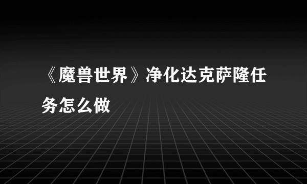 《魔兽世界》净化达克萨隆任务怎么做