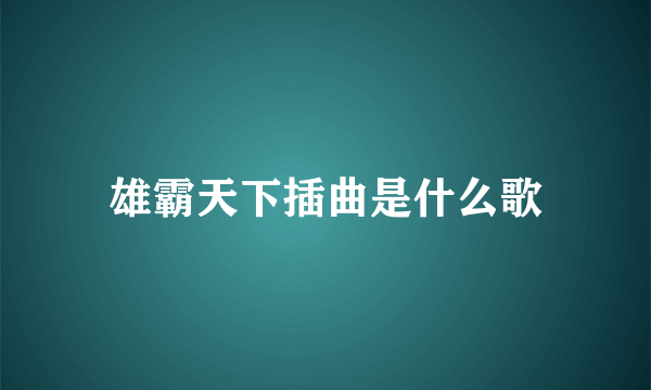 雄霸天下插曲是什么歌
