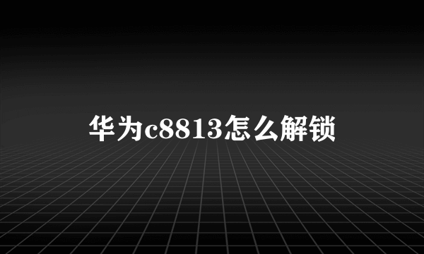 华为c8813怎么解锁